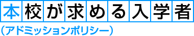 本校が求める入学者（アドミッションポリシー）